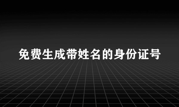 免费生成带姓名的身份证号