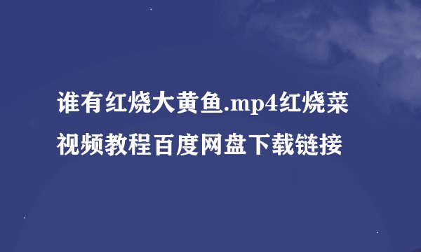 谁有红烧大黄鱼.mp4红烧菜视频教程百度网盘下载链接