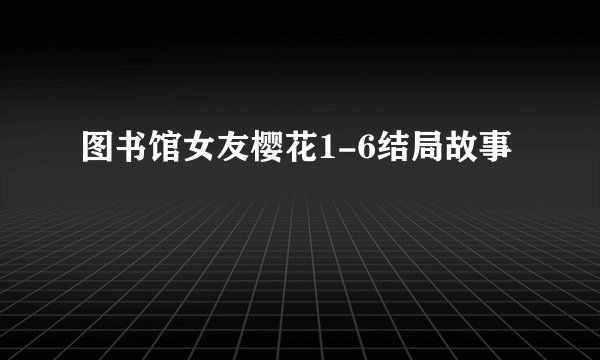 图书馆女友樱花1-6结局故事