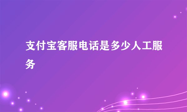 支付宝客服电话是多少人工服务