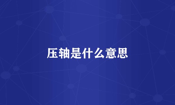 压轴是什么意思