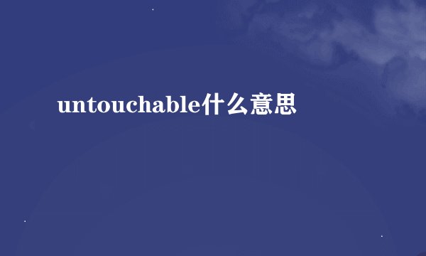 untouchable什么意思