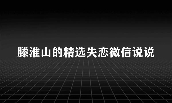 滕淮山的精选失恋微信说说