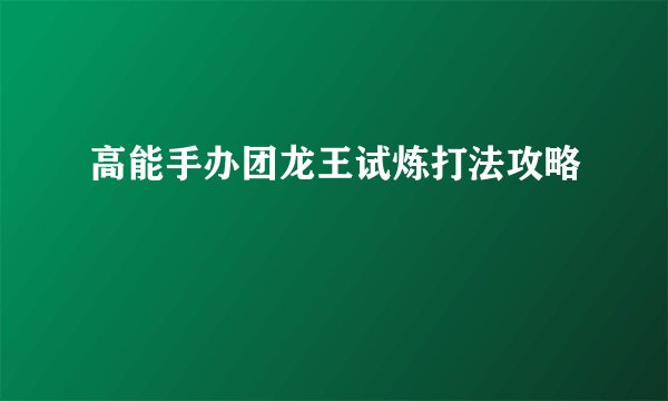 高能手办团龙王试炼打法攻略