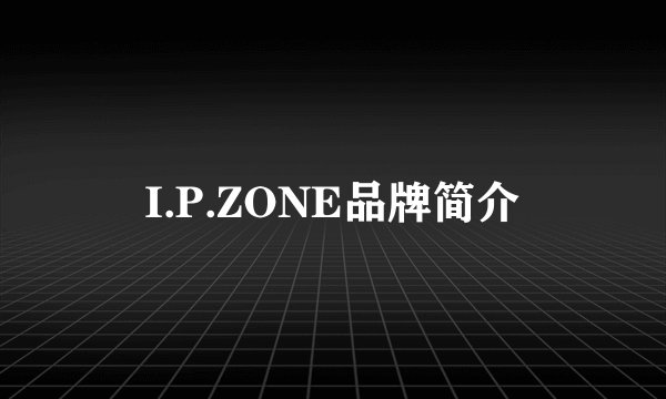 I.P.ZONE品牌简介