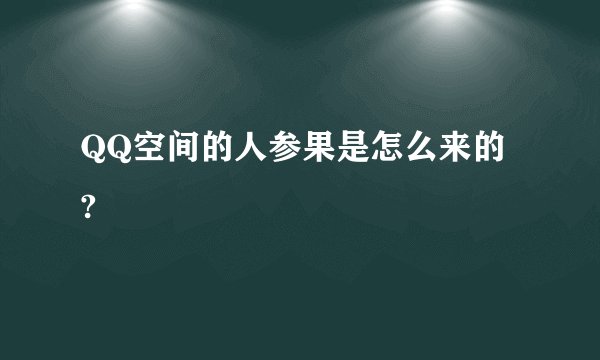 QQ空间的人参果是怎么来的 ?