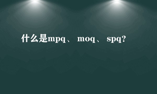 什么是mpq、 moq、 spq？