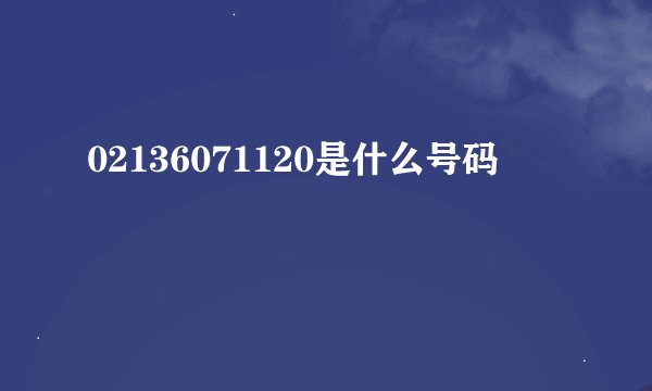 02136071120是什么号码