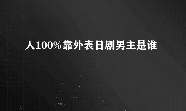 人100%靠外表日剧男主是谁