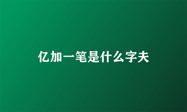 亿加一笔是什么字夫