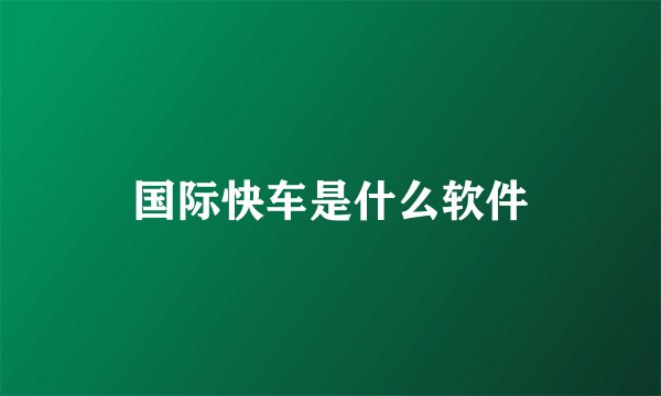 国际快车是什么软件