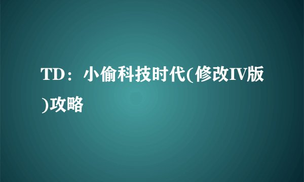 TD:小偷科技时代(修改IV版)攻略