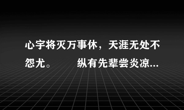 心宇将灭万事休，天涯无处不怨尤。　　纵有先辈尝炎凉，谅无后人续春秋。这首诗什么意思？