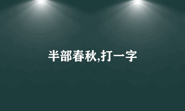 半部春秋,打一字