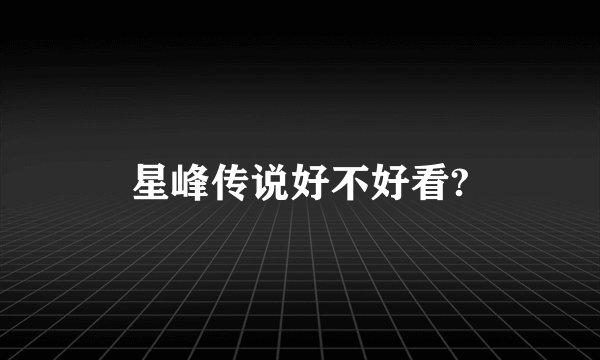 星峰传说好不好看?