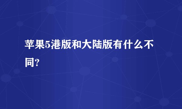 苹果5港版和大陆版有什么不同?