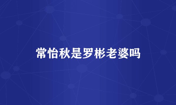常怡秋是罗彬老婆吗