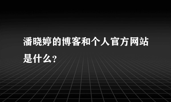 潘晓婷的博客和个人官方网站是什么？