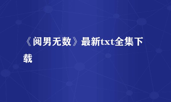 《阅男无数》最新txt全集下载