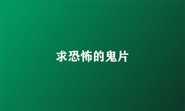 求恐怖的鬼片