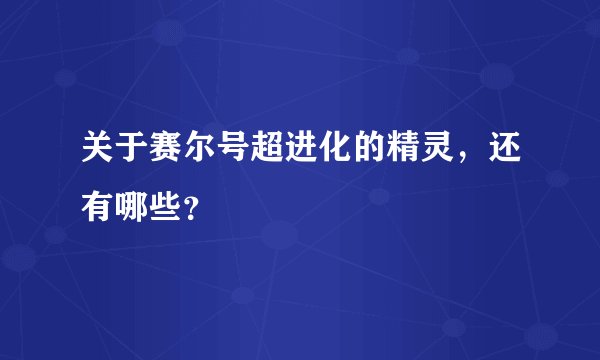 关于赛尔号超进化的精灵，还有哪些？