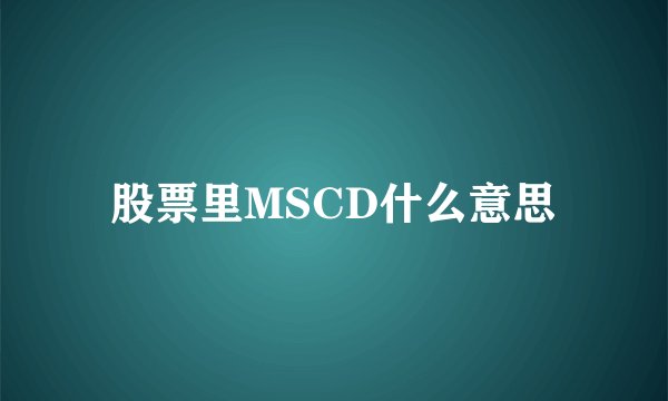 股票里MSCD什么意思