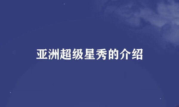 亚洲超级星秀的介绍