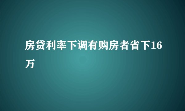 房贷利率下调有购房者省下16万