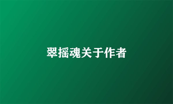 翠摇魂关于作者