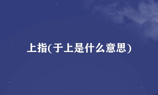 上指(于上是什么意思)