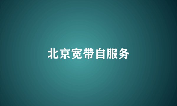 北京宽带自服务