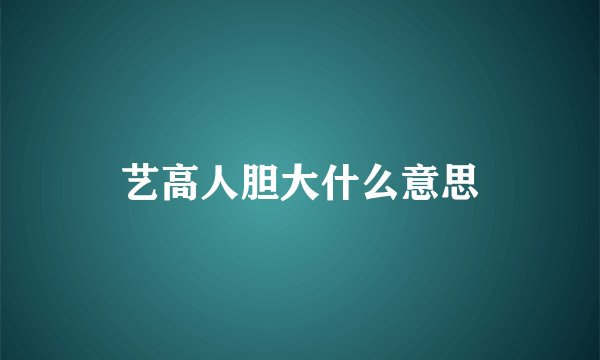 艺高人胆大什么意思