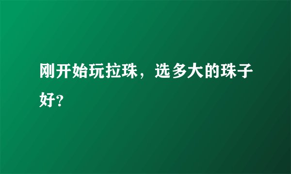刚开始玩拉珠，选多大的珠子好？