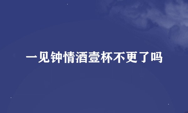 一见钟情酒壹杯不更了吗