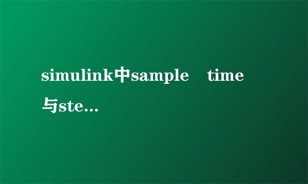 simulink中sample time 与step time 的区别