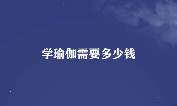 学瑜伽需要多少钱