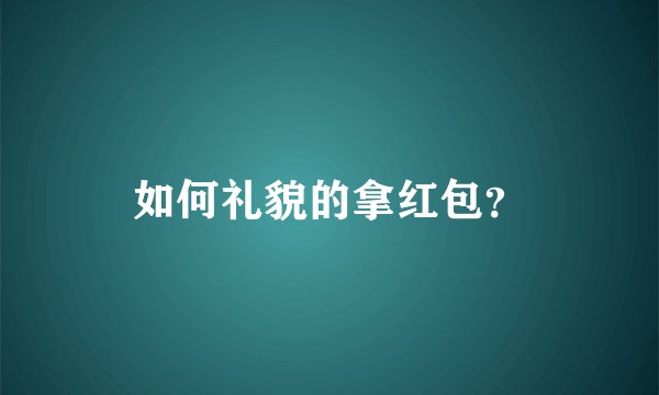 如何礼貌的拿红包？