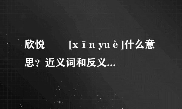 欣悦   [xīn yuè]什么意思？近义词和反义词是什么？英文翻译是什么？