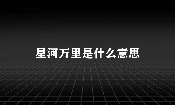 星河万里是什么意思