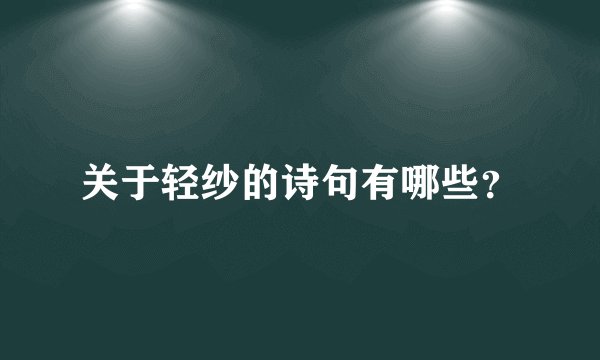 关于轻纱的诗句有哪些？