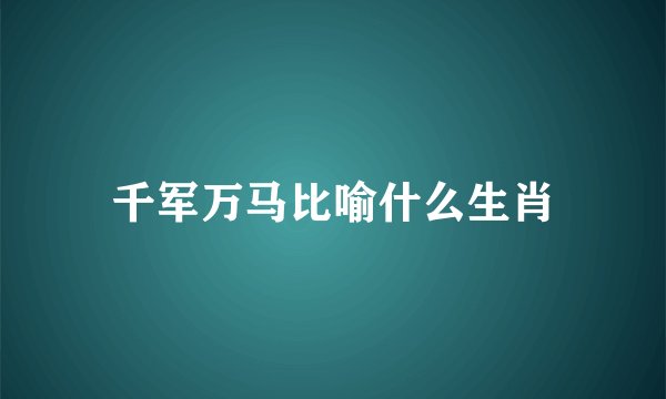 千军万马比喻什么生肖