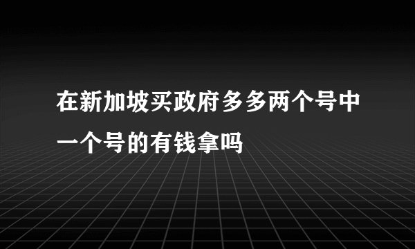 在新加坡买政府多多两个号中一个号的有钱拿吗