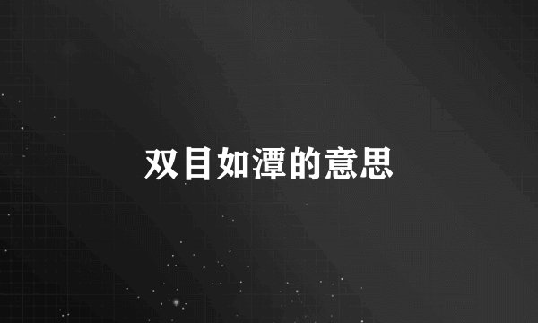 双目如潭的意思