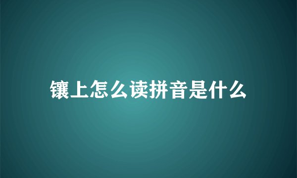 镶上怎么读拼音是什么