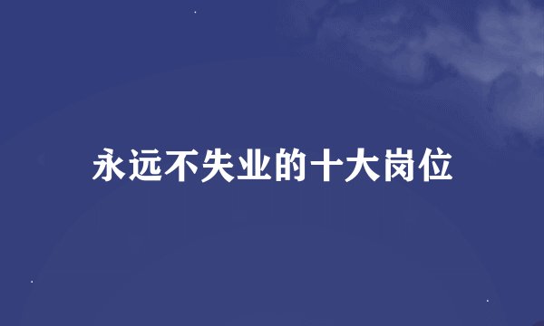 永远不失业的十大岗位