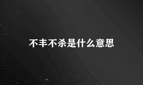 不丰不杀是什么意思