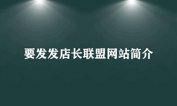 要发发店长联盟网站简介
