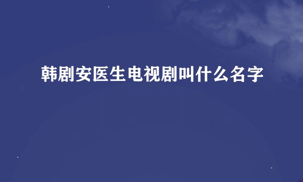 韩剧安医生电视剧叫什么名字