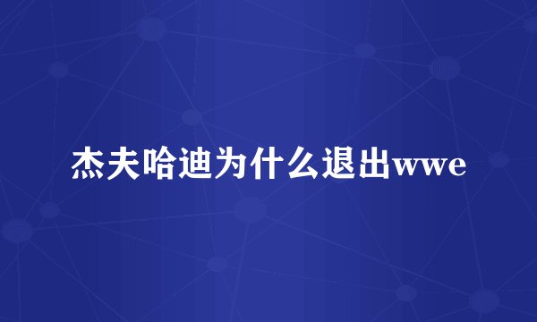 杰夫哈迪为什么退出wwe