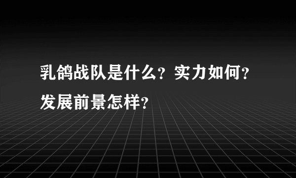 乳鸽战队是什么？实力如何？发展前景怎样？